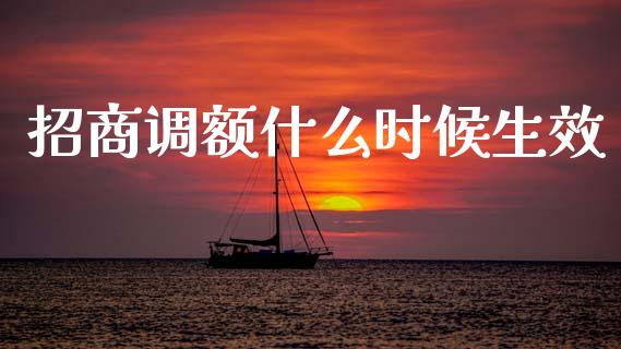 招商调额什么时候生效_https://wap.hpmsj.cn_期货交易_第1张