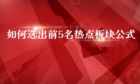 如何选出前5名热点板块公式_https://wap.hpmsj.cn_债券投资_第1张