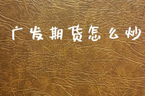 广发期货怎么炒_https://wap.hpmsj.cn_财经时评_第1张