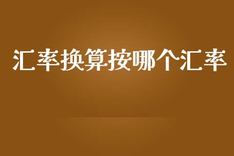 汇率换算按哪个汇率_https://wap.hpmsj.cn_外汇汇率_第1张