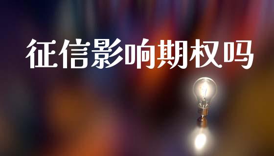 征信影响期权吗_https://wap.hpmsj.cn_财经时评_第1张