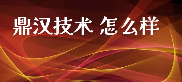 鼎汉技术 怎么样_https://wap.hpmsj.cn_财经时评_第1张