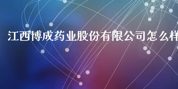 江西博成药业股份有限公司怎么样_https://wap.hpmsj.cn_期货交易_第1张