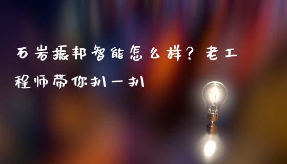 石岩振邦智能怎么样？老工程师带你扒一扒_https://wap.hpmsj.cn_基金分析_第1张