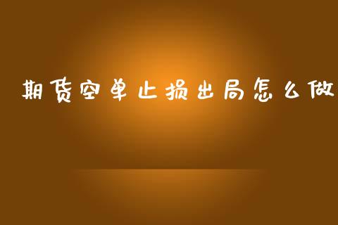 期货空单止损出局怎么做_期货交易_第1张_财经时评_基金分析_期货交易_金融机构_外汇汇率_债券投资 期货空单止损出局怎么做_https://wap.hpmsj.cn_期货交易_第1张