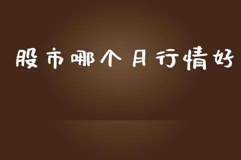 股市哪个月行情好_https://wap.hpmsj.cn_期货交易_第1张