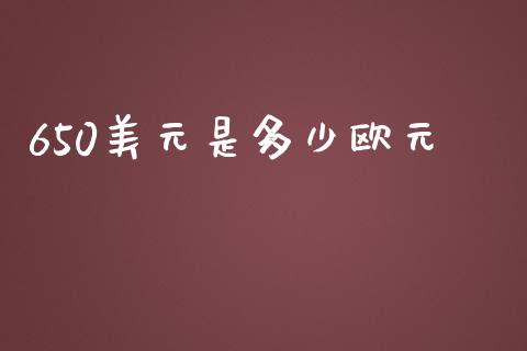 650美元是多少欧元_https://wap.hpmsj.cn_财经时评_第1张