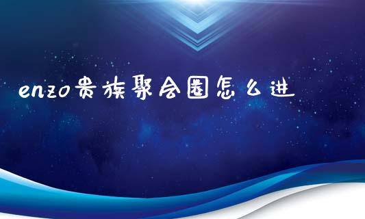 enzo贵族聚会圈怎么进_https://wap.hpmsj.cn_债券投资_第1张