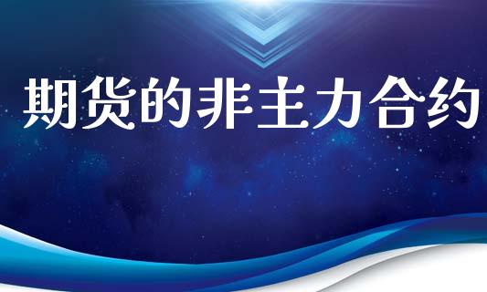 期货的非主力合约_https://wap.hpmsj.cn_财经时评_第1张