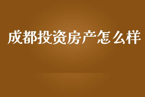 成都投资房产怎么样_https://wap.hpmsj.cn_财经时评_第1张