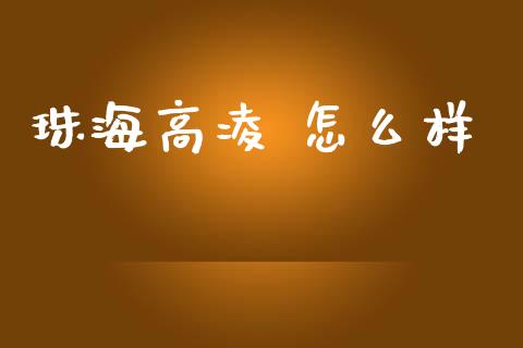 珠海高凌 怎么样_https://wap.hpmsj.cn_财经时评_第1张