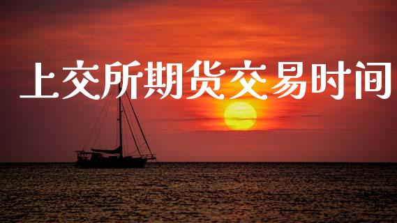 上交所期货交易时间_https://wap.hpmsj.cn_基金分析_第1张