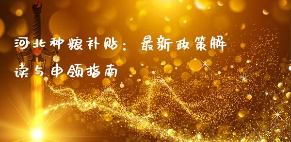 河北种粮补贴：最新政策解读与申领指南_https://wap.hpmsj.cn_债券投资_第1张