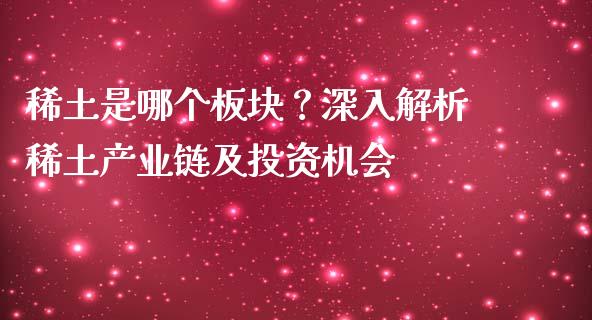 稀土是哪个板块？深入解析稀土产业链及投资机会_https://wap.hpmsj.cn_金融机构_第1张