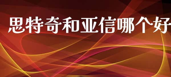 思特奇和亚信哪个好_https://wap.hpmsj.cn_金融机构_第1张