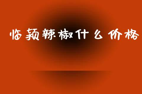 临颍辣椒什么价格_https://wap.hpmsj.cn_金融机构_第1张