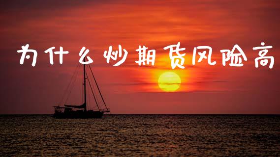 为什么炒期货风险高_https://wap.hpmsj.cn_基金分析_第1张