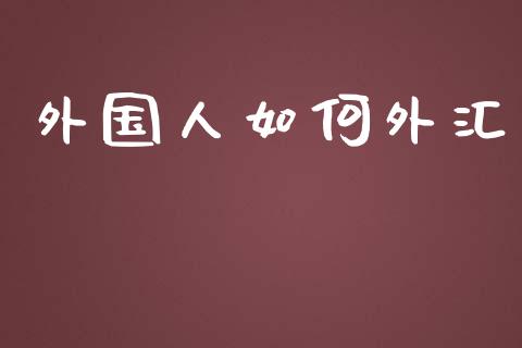 外国人如何外汇_https://wap.hpmsj.cn_期货交易_第1张