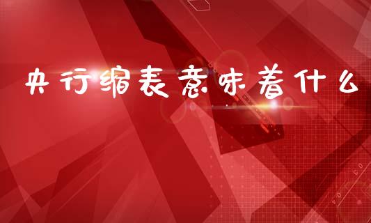央行缩表意味着什么_https://wap.hpmsj.cn_基金分析_第1张