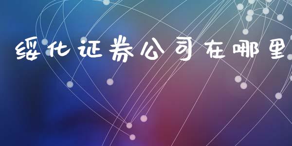 绥化证券公司在哪里_https://wap.hpmsj.cn_财经时评_第1张
