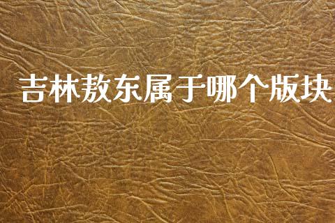 吉林敖东属于哪个版块_https://wap.hpmsj.cn_债券投资_第1张