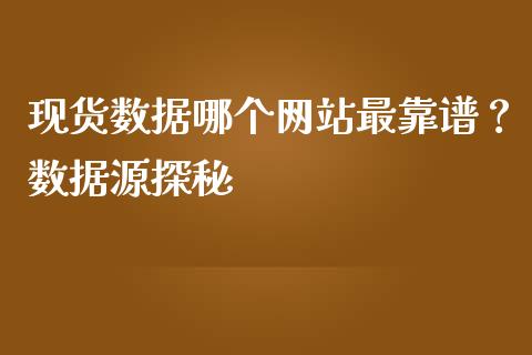 现货数据哪个网站最靠谱？数据源探秘_https://wap.hpmsj.cn_财经时评_第1张