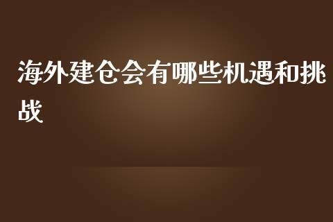 海外建仓会有哪些机遇和挑战_https://wap.hpmsj.cn_基金分析_第1张