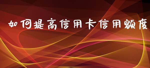 如何提高信用卡信用额度_https://wap.hpmsj.cn_基金分析_第1张