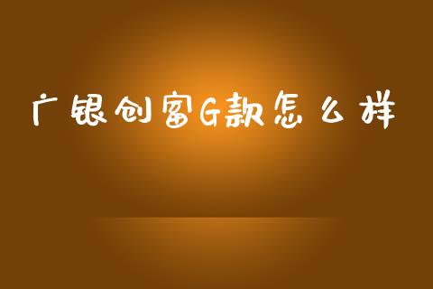 广银创富G款怎么样_https://wap.hpmsj.cn_外汇汇率_第1张