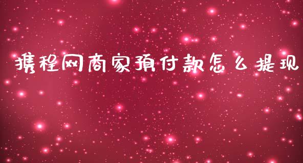 携程网商家预付款怎么提现_金融机构_第1张_财经时评_基金分析_期货交易_金融机构_外汇汇率_债券投资 携程网商家预付款怎么提现_https://wap.hpmsj.cn_金融机构_第1张