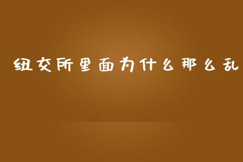 纽交所里面为什么那么乱_https://wap.hpmsj.cn_财经时评_第1张