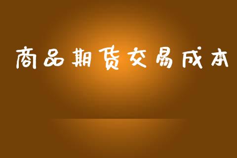 商品期货交易成本_https://wap.hpmsj.cn_外汇汇率_第1张