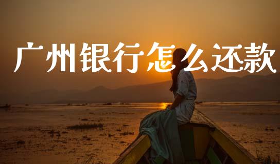 广州银行怎么还款_https://wap.hpmsj.cn_期货交易_第1张