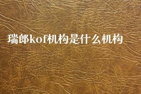 瑞郎kof机构是什么机构_https://wap.hpmsj.cn_财经时评_第1张
