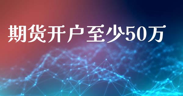期货开户至少50万_https://wap.hpmsj.cn_债券投资_第1张