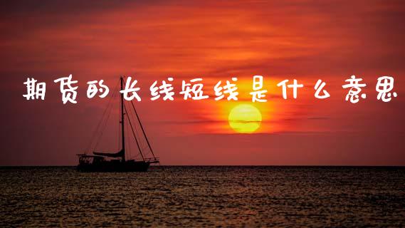 期货的长线短线是什么意思_https://wap.hpmsj.cn_债券投资_第1张