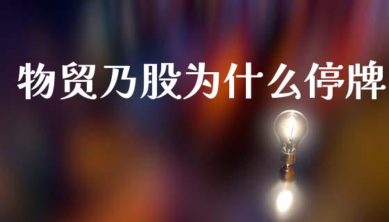 物贸乃股为什么停牌_https://wap.hpmsj.cn_财经时评_第1张
