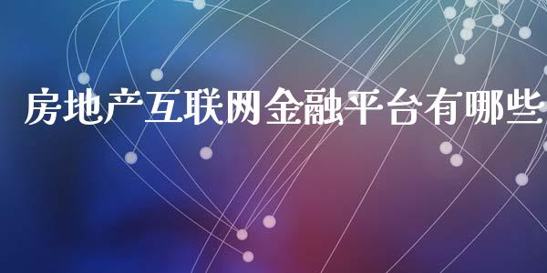 房地产互联网金融平台有哪些_https://wap.hpmsj.cn_财经时评_第1张