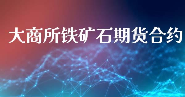 大商所铁矿石期货合约_https://wap.hpmsj.cn_债券投资_第1张
