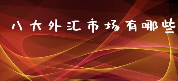 八大外汇市场有哪些_https://wap.hpmsj.cn_财经时评_第1张