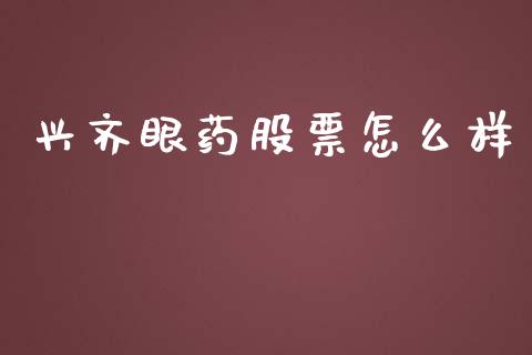 兴齐眼药股票怎么样_https://wap.hpmsj.cn_金融机构_第1张