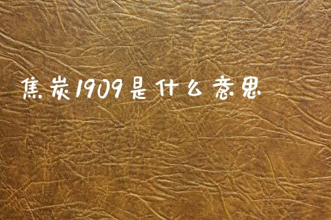 焦炭1909是什么意思_https://wap.hpmsj.cn_期货交易_第1张