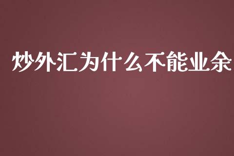 炒外汇为什么不能业余_https://wap.hpmsj.cn_外汇汇率_第1张