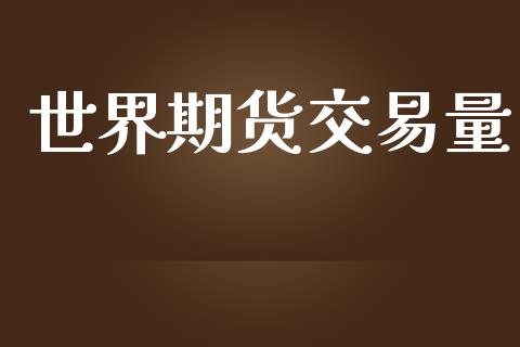 世界期货交易量_https://wap.hpmsj.cn_期货交易_第1张