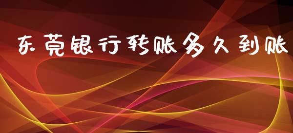 东莞银行转账多久到账_https://wap.hpmsj.cn_财经时评_第1张