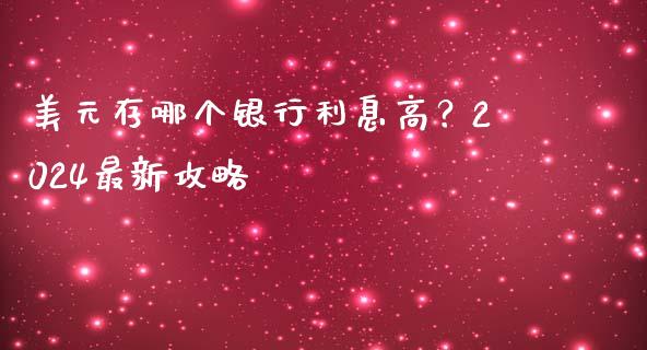 美元存哪个银行利息高？2024最新攻略_https://wap.hpmsj.cn_财经时评_第1张