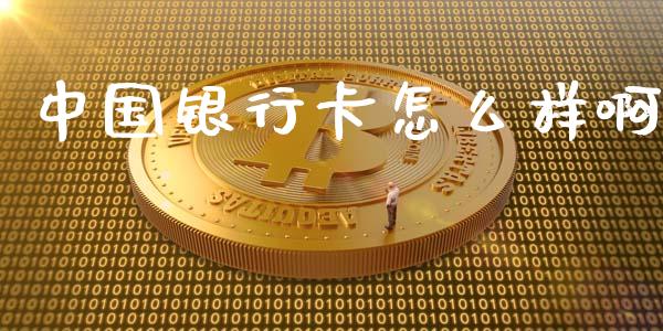 中国银行卡怎么样啊_https://wap.hpmsj.cn_债券投资_第1张
