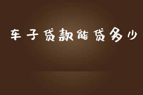 车子贷款能贷多少_https://wap.hpmsj.cn_财经时评_第1张