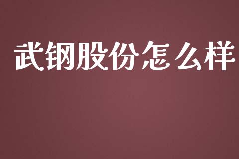 武钢股份怎么样_https://wap.hpmsj.cn_财经时评_第1张