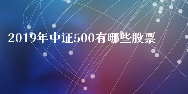 2019年中证500有哪些股票_https://wap.hpmsj.cn_债券投资_第1张